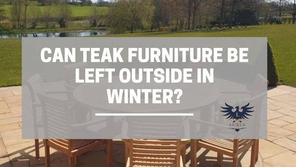Can teak furniture be left outside in winter?
